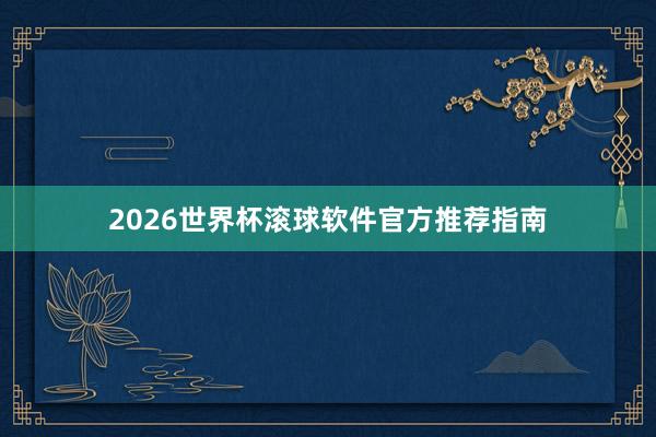 2026世界杯滚球软件官方推荐指南
