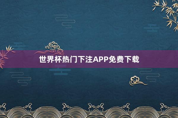 世界杯热门下注APP免费下载