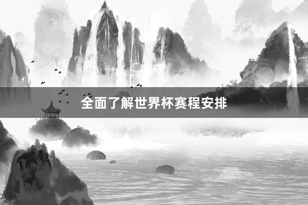全面了解世界杯赛程安排