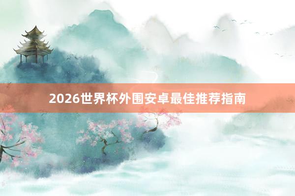 2026世界杯外围安卓最佳推荐指南