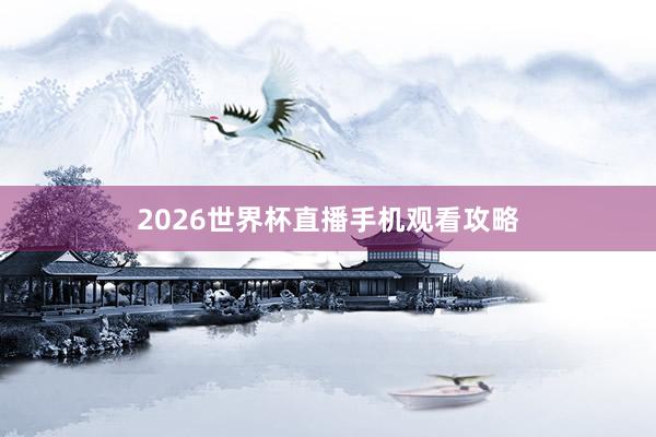 2026世界杯直播手机观看攻略